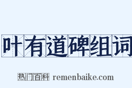 叶有道碑组词是什么意思的图片